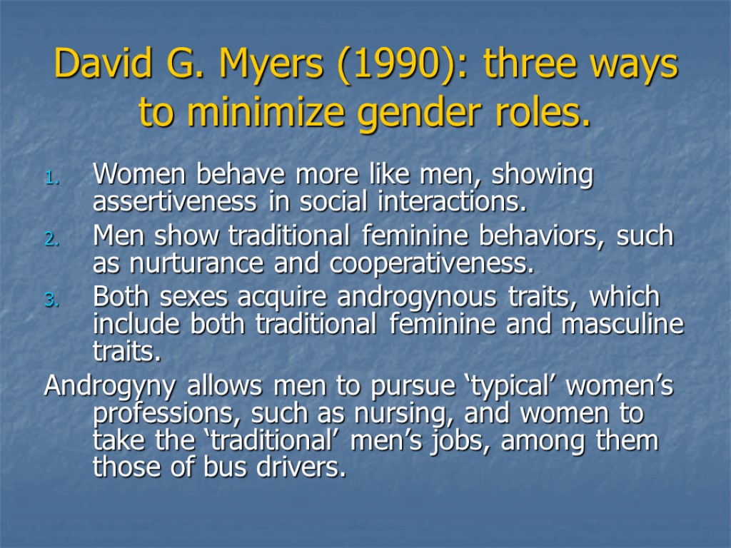 David G. Myers (1990): three ways to minimize gender roles. Women behave more like
